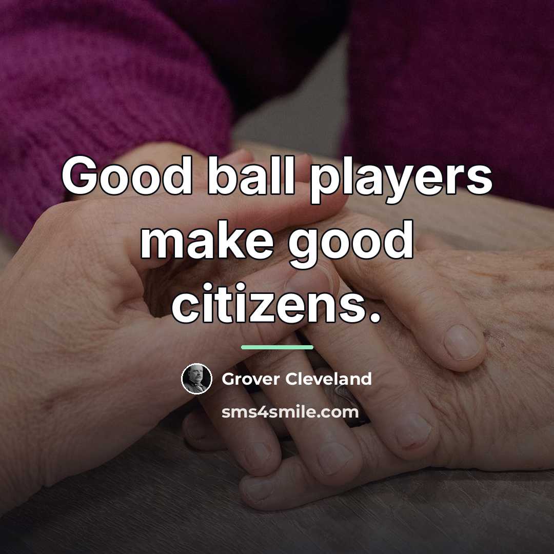 “Good ball players make good citizens.…” quote by Grover Cleveland