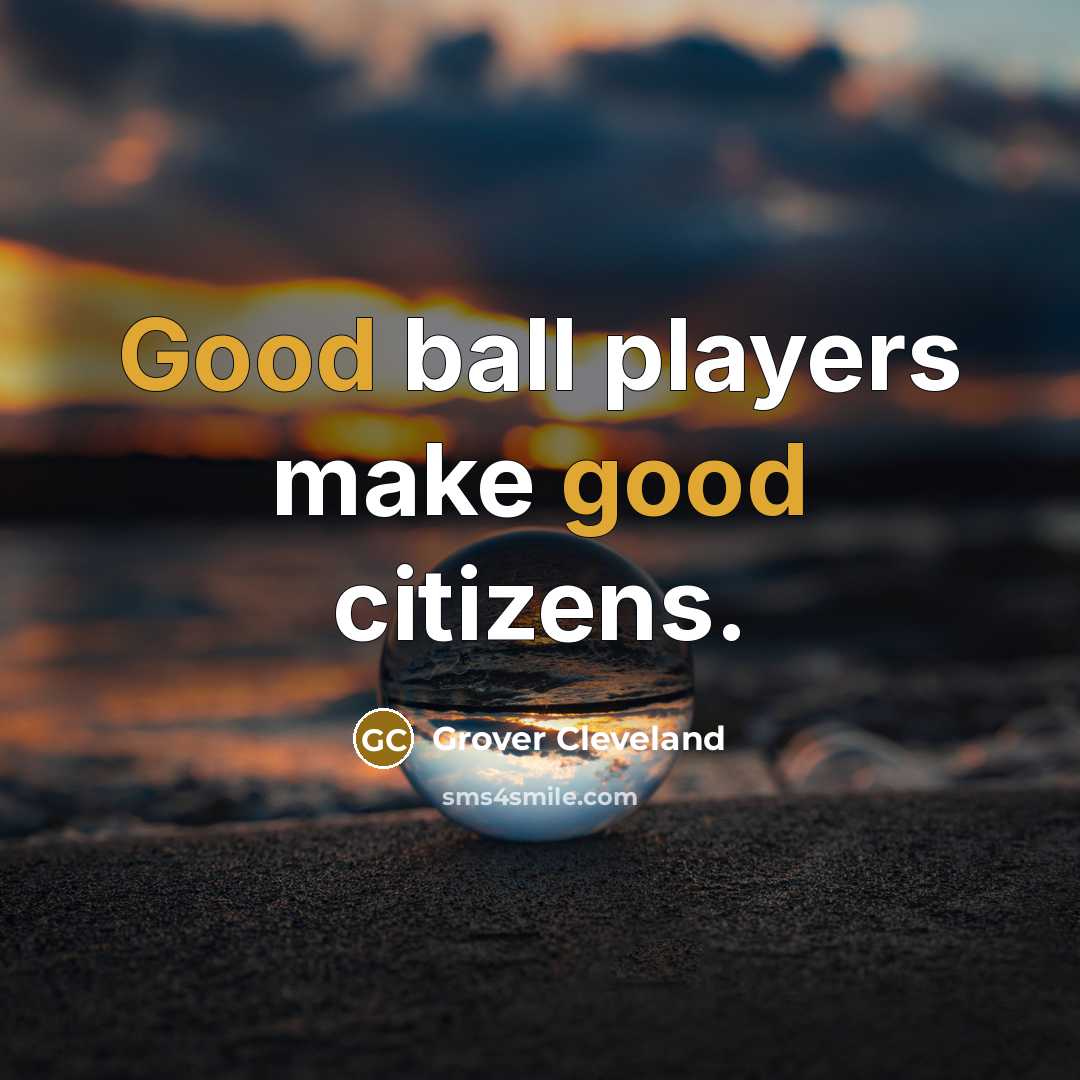 “Good ball players make good citizens.” quote by Grover Cleveland