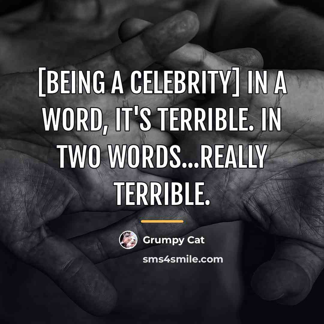 “[Being a celebrity] In a word, it's terrible. In two…” quote by Grumpy Cat