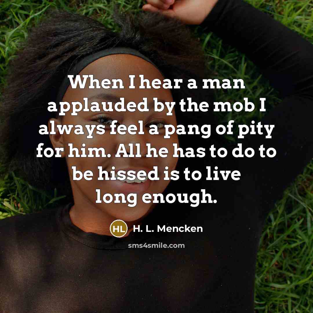 “When I hear a man applauded by the mob I…” quote by H. L. Mencken