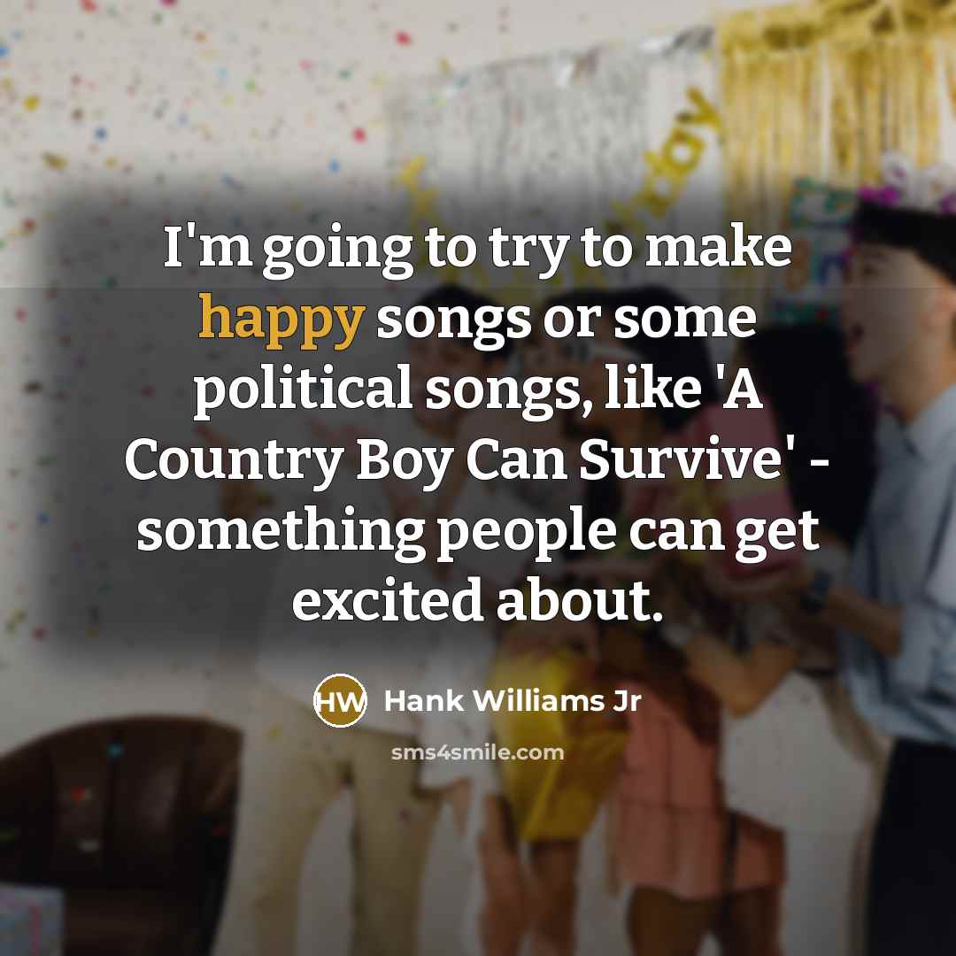 “I'm going to try to make happy songs or some…” quote by Hank Williams Jr