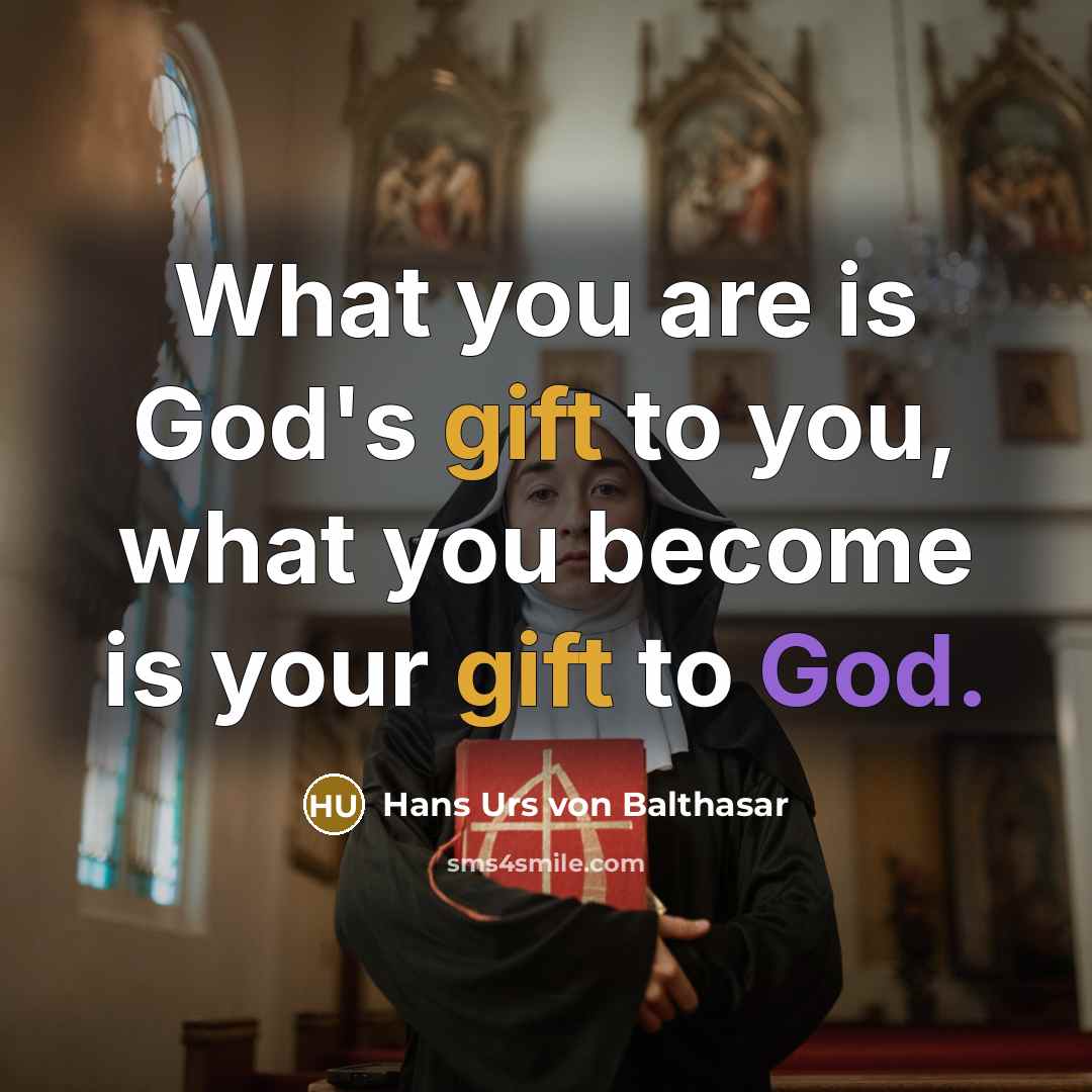 “What you are is God's gift to you, what you…” quote by Hans Urs Von Balthasar