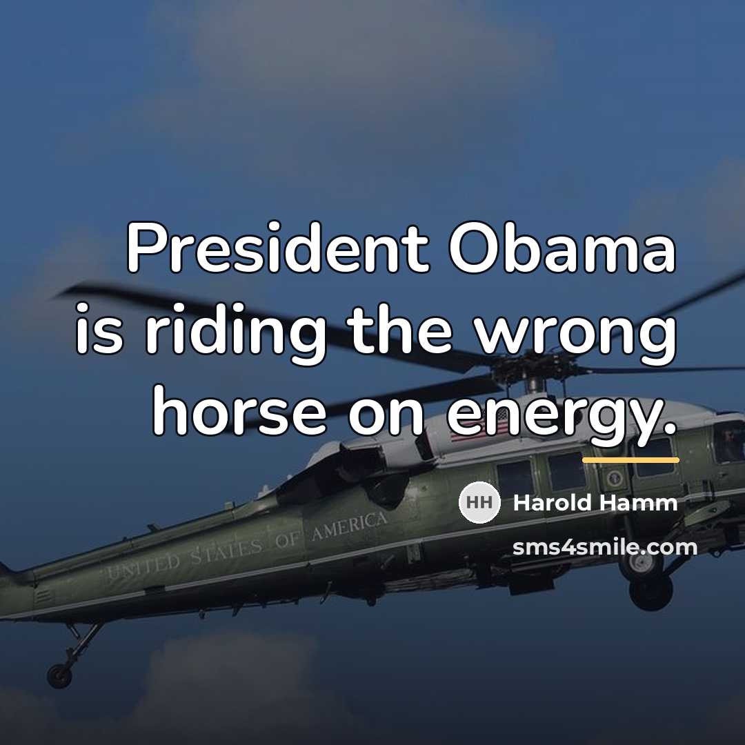 “President Obama is riding the wrong horse on energy.…” quote by Harold Hamm