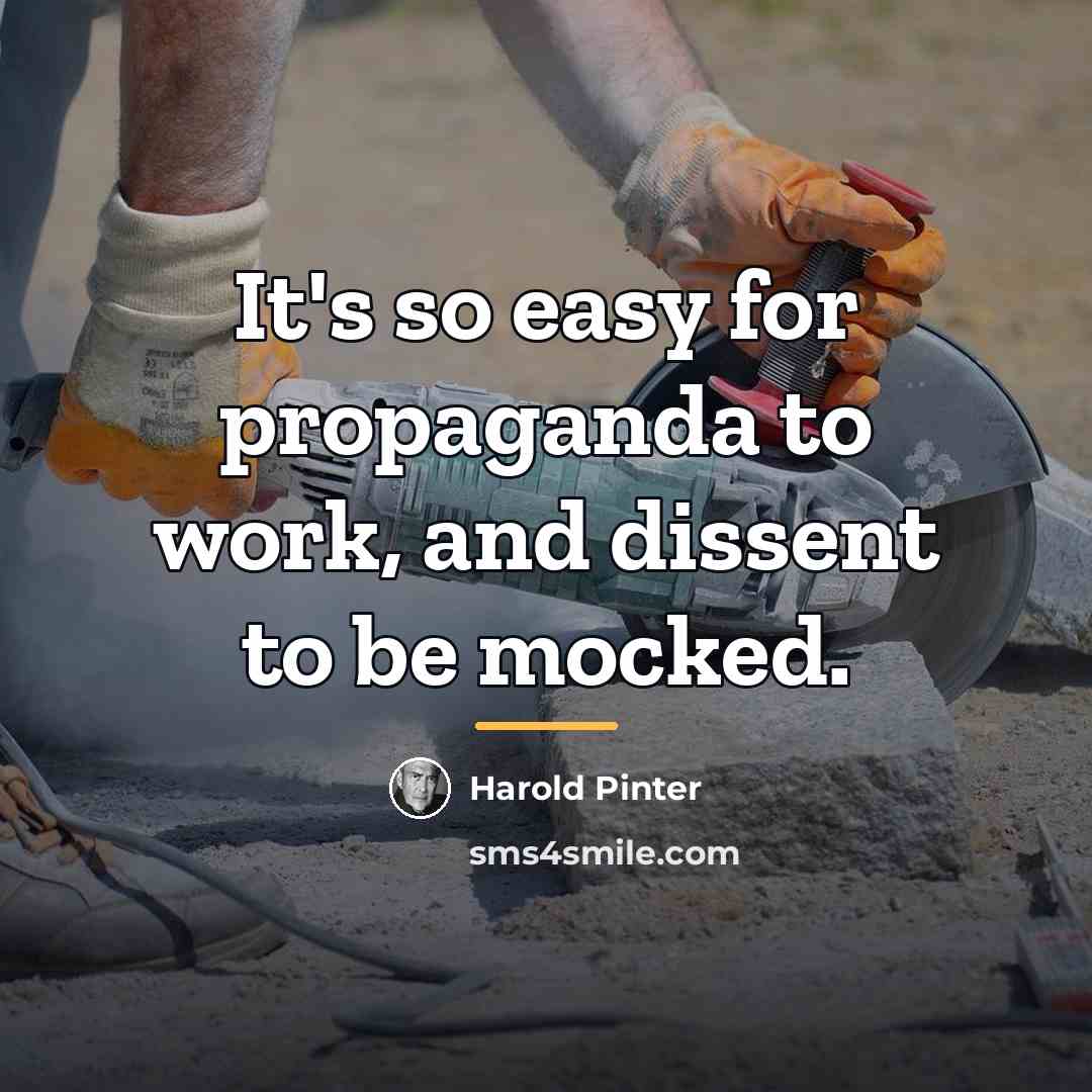 “It's so easy for propaganda to work, and dissent to…” quote by Harold Pinter