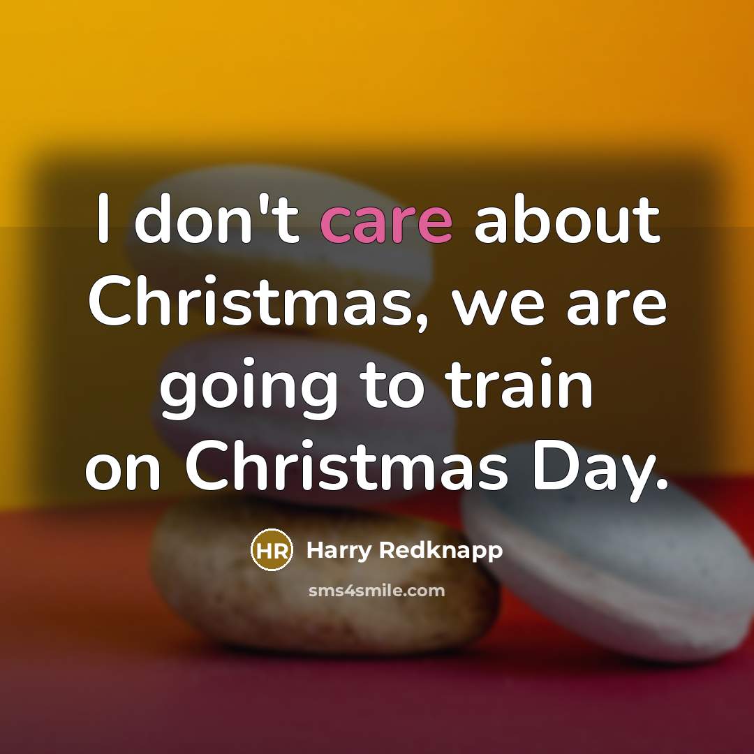 “I don't care about Christmas, we are going to train…” quote by Harry Redknapp