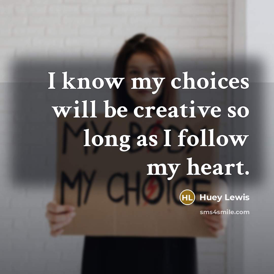 “I know my choices will be creative so long as…” quote by Huey Lewis