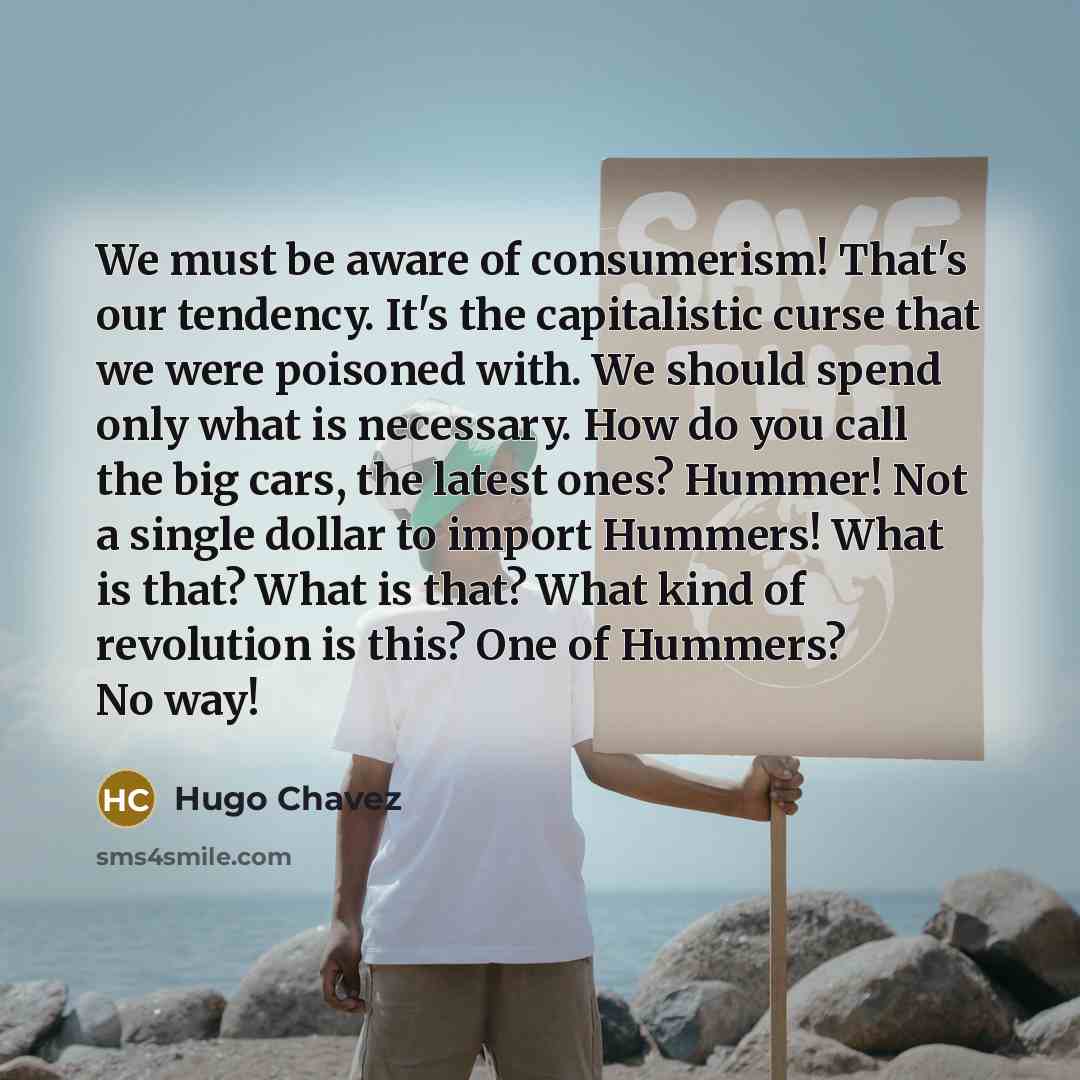 “We must be aware of consumerism! That's our tendency. It's…” quote by Hugo Chavez