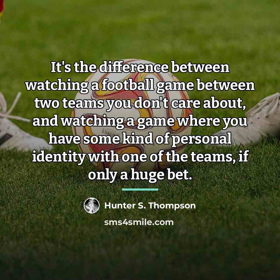 “It's the difference between watching a football game between two…” quote by Hunter S. Thompson