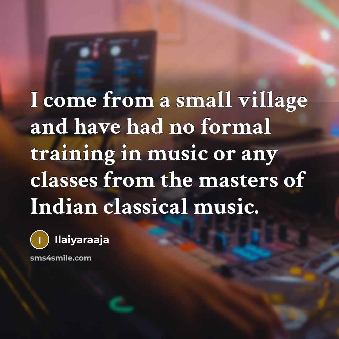 “I come from a small village and have had no…” quote by Ilaiyaraaja