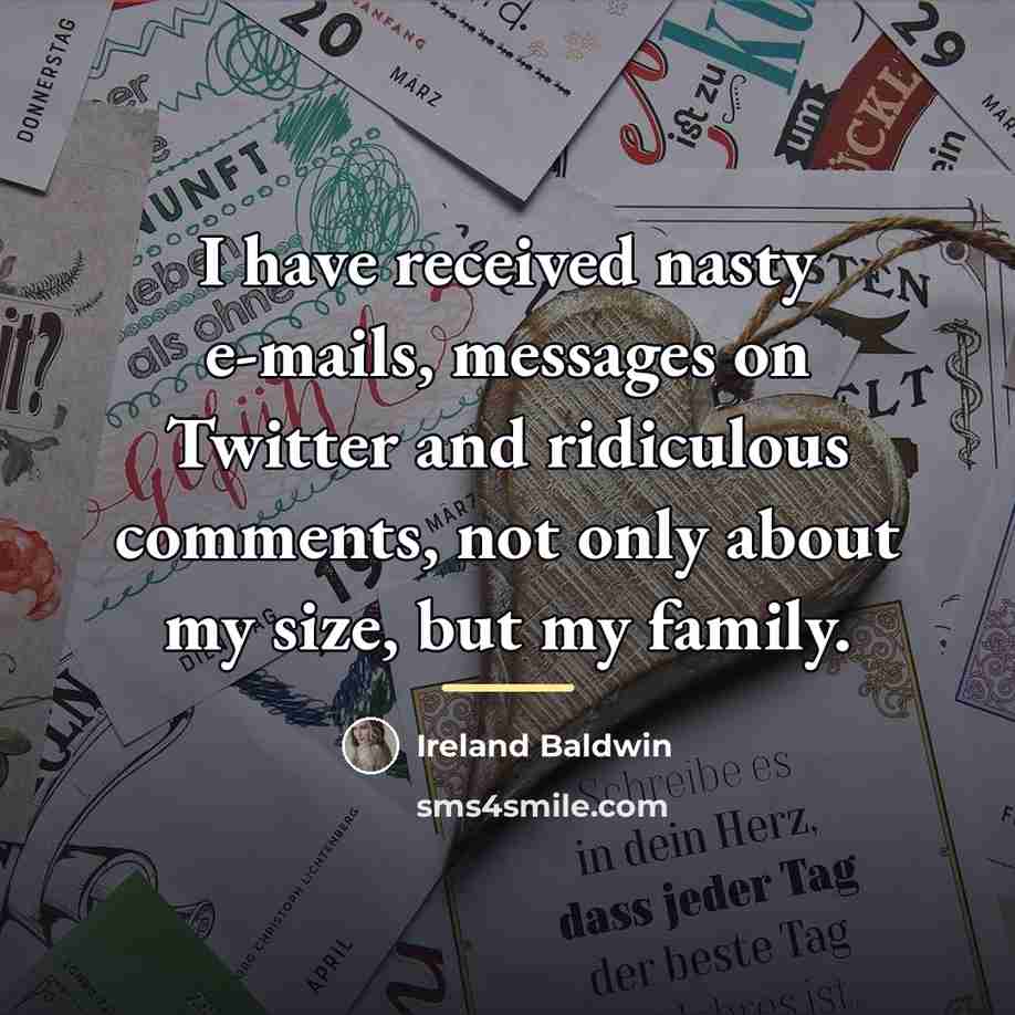 “I have received nasty e-mails, messages on Twitter and ridiculous…” quote by Ireland Baldwin