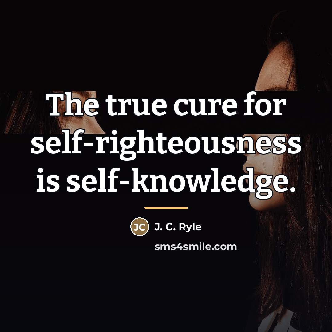 “The true cure for self-righteousness is self-knowledge.…” quote by J. C. Ryle