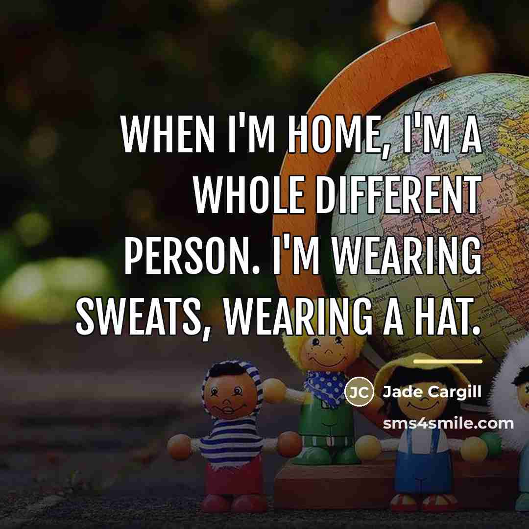 “When I'm home, I'm a whole different person. I'm wearing…” quote by Jade Cargill