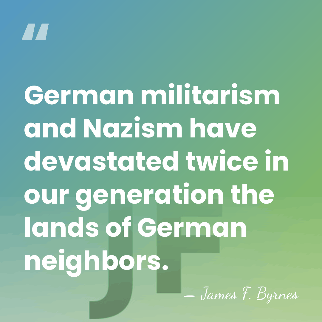 German militarism and Nazism have devastated twice in our generation the lands&hellip; - James F. Byrnes
