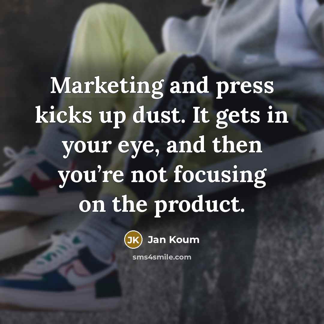 “Marketing and press kicks up dust. It gets in your…” quote by Jan Koum