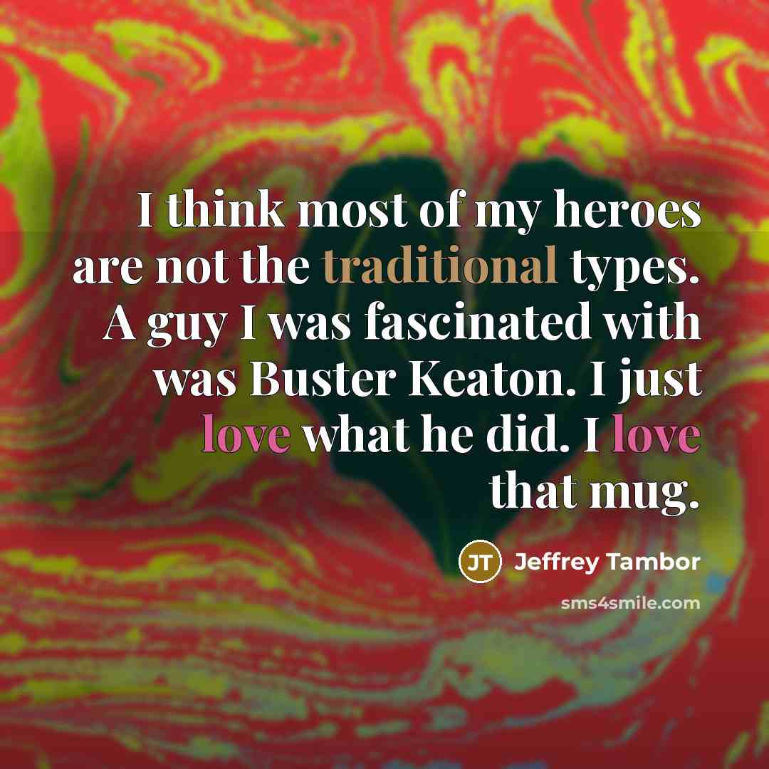 “I think most of my heroes are not the traditional…” quote by Jeffrey Tambor