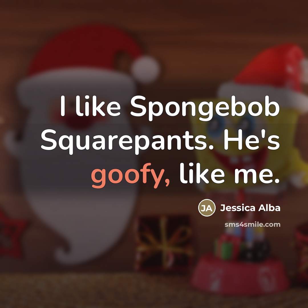 “I like Spongebob Squarepants. He's goofy, like me.…” quote by Jessica Alba
