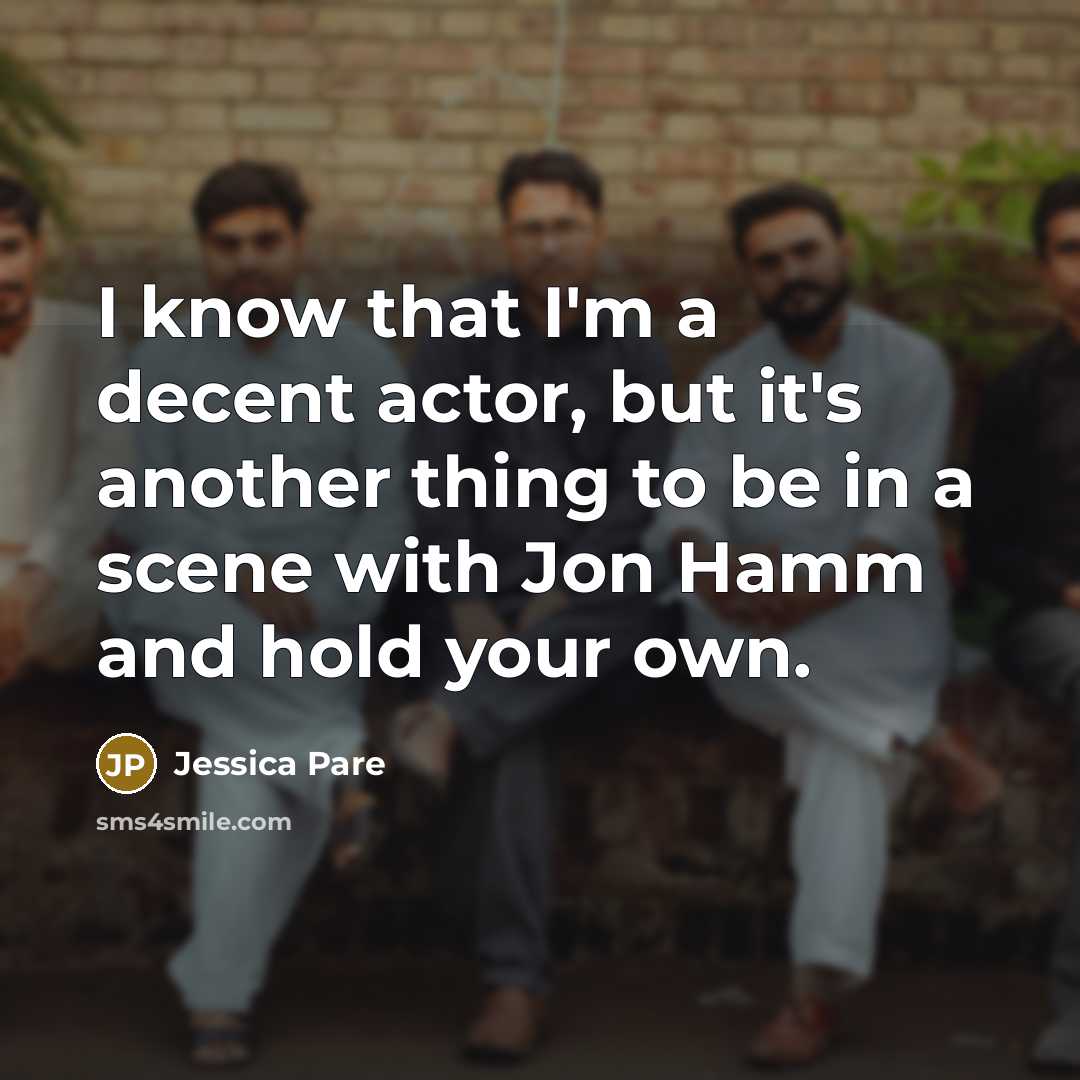 “I know that I'm a decent actor, but it's another…” quote by Jessica Pare
