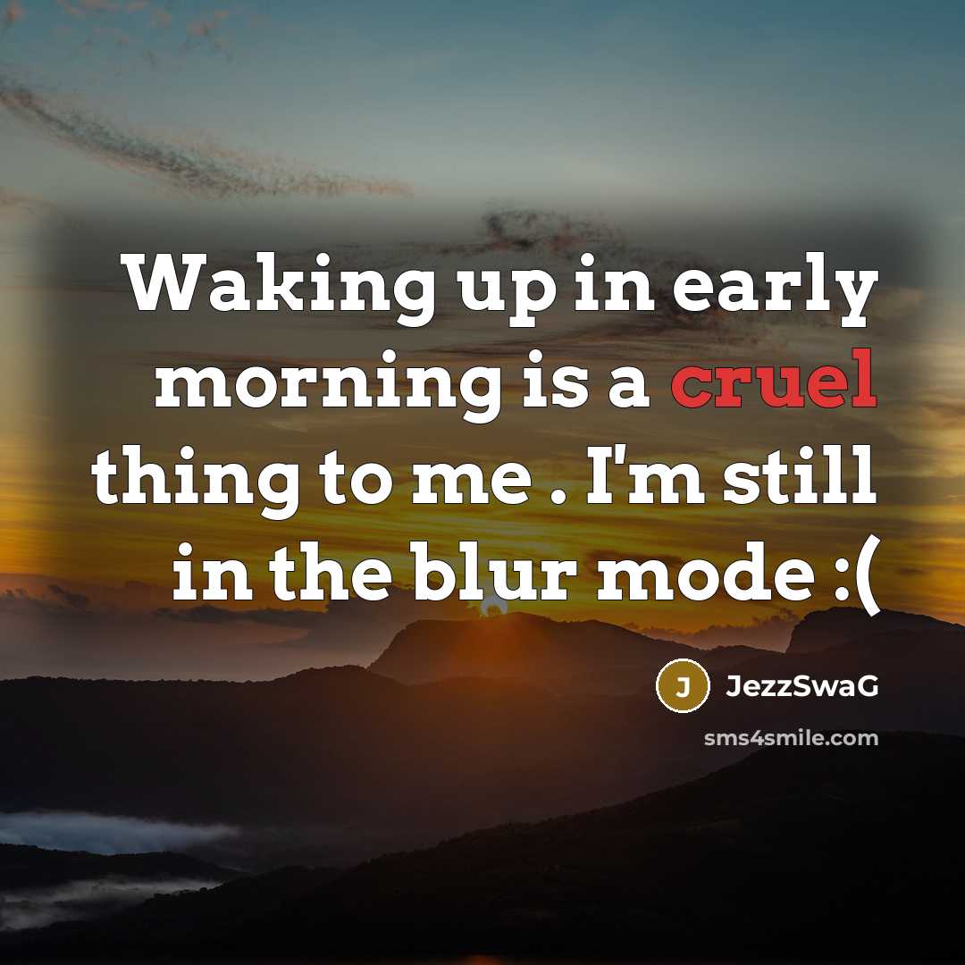 “Waking up in early morning is a cruel thing to me . I'm still in the blur mode :(” quote by JezzSwaG