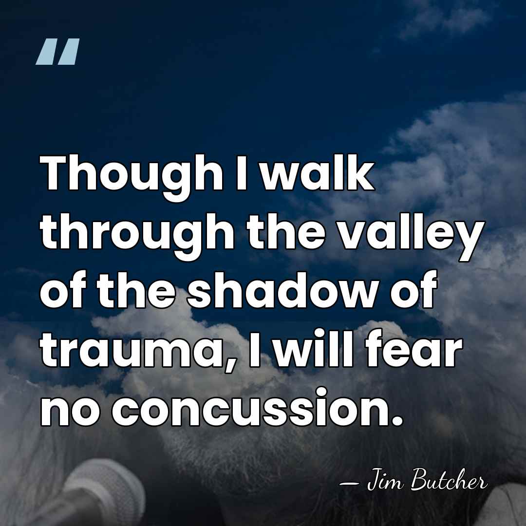 Though I walk through the valley of the shadow of trauma, I&hellip; - Jim Butcher