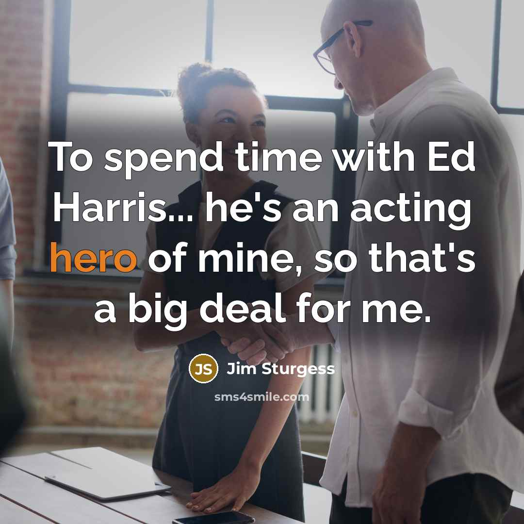 “To spend time with Ed Harris... he's an acting hero…” quote by Jim Sturgess
