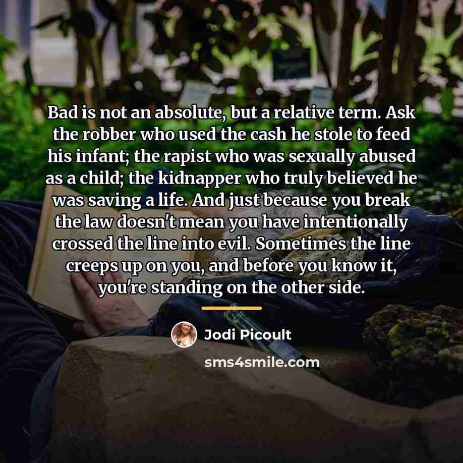 “Bad is not an absolute, but a relative term. Ask…” quote by Jodi Picoult