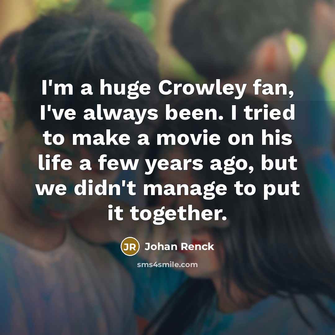 “I'm a huge Crowley fan, I've always been. I tried…” quote by Johan Renck
