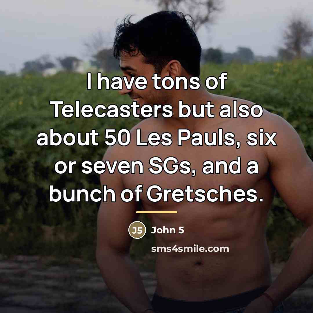 “I have tons of Telecasters but also about 50 Les…” quote by John 5