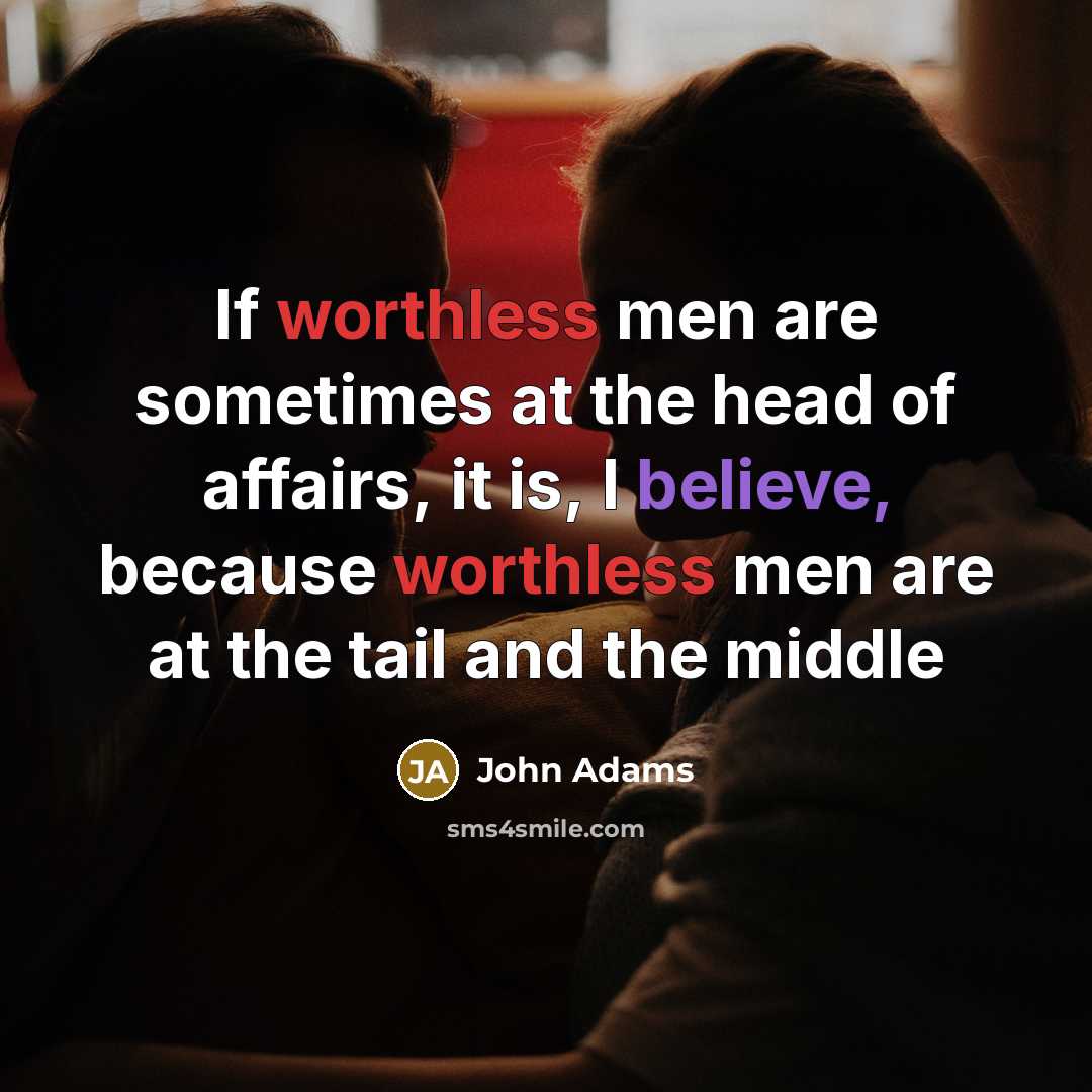 “If worthless men are sometimes at the head of affairs,…” quote by John Adams