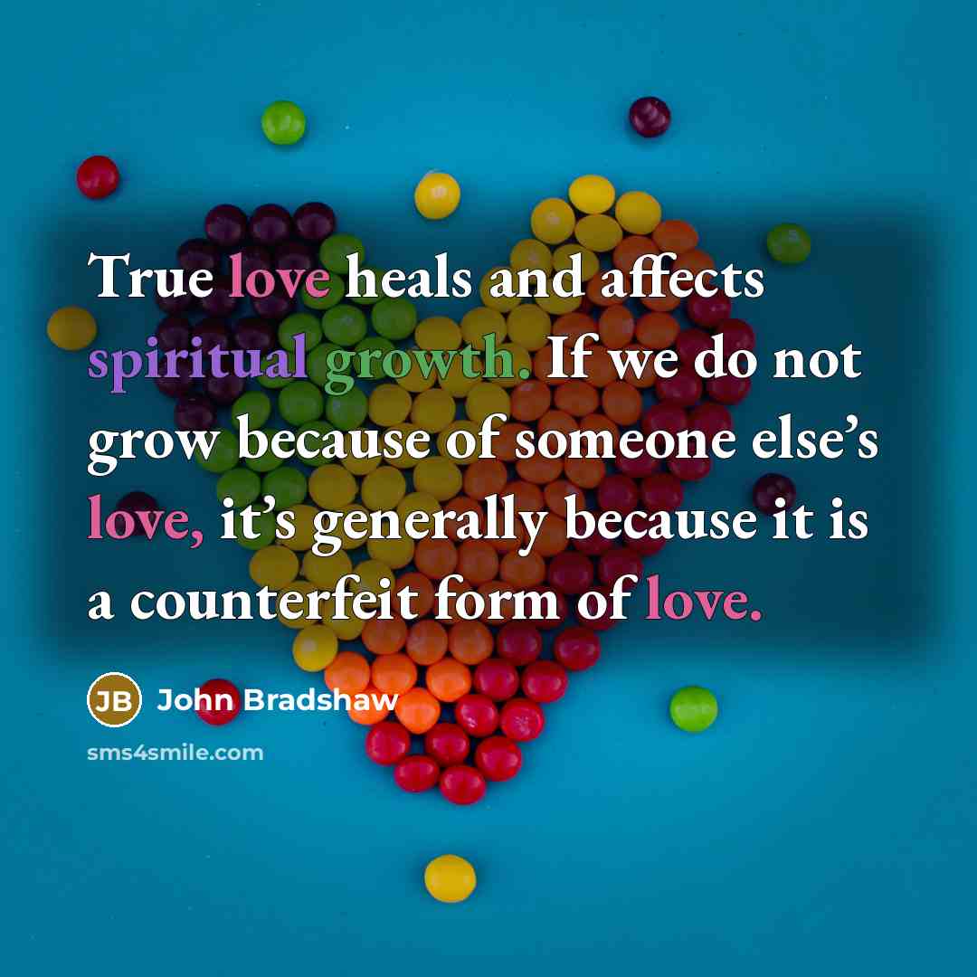“True love heals and affects spiritual growth. If we do…” quote by John Bradshaw