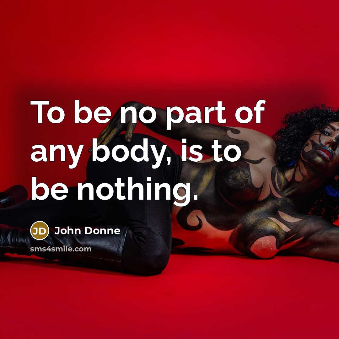 “To be no part of any body, is to be…” quote by John Donne
