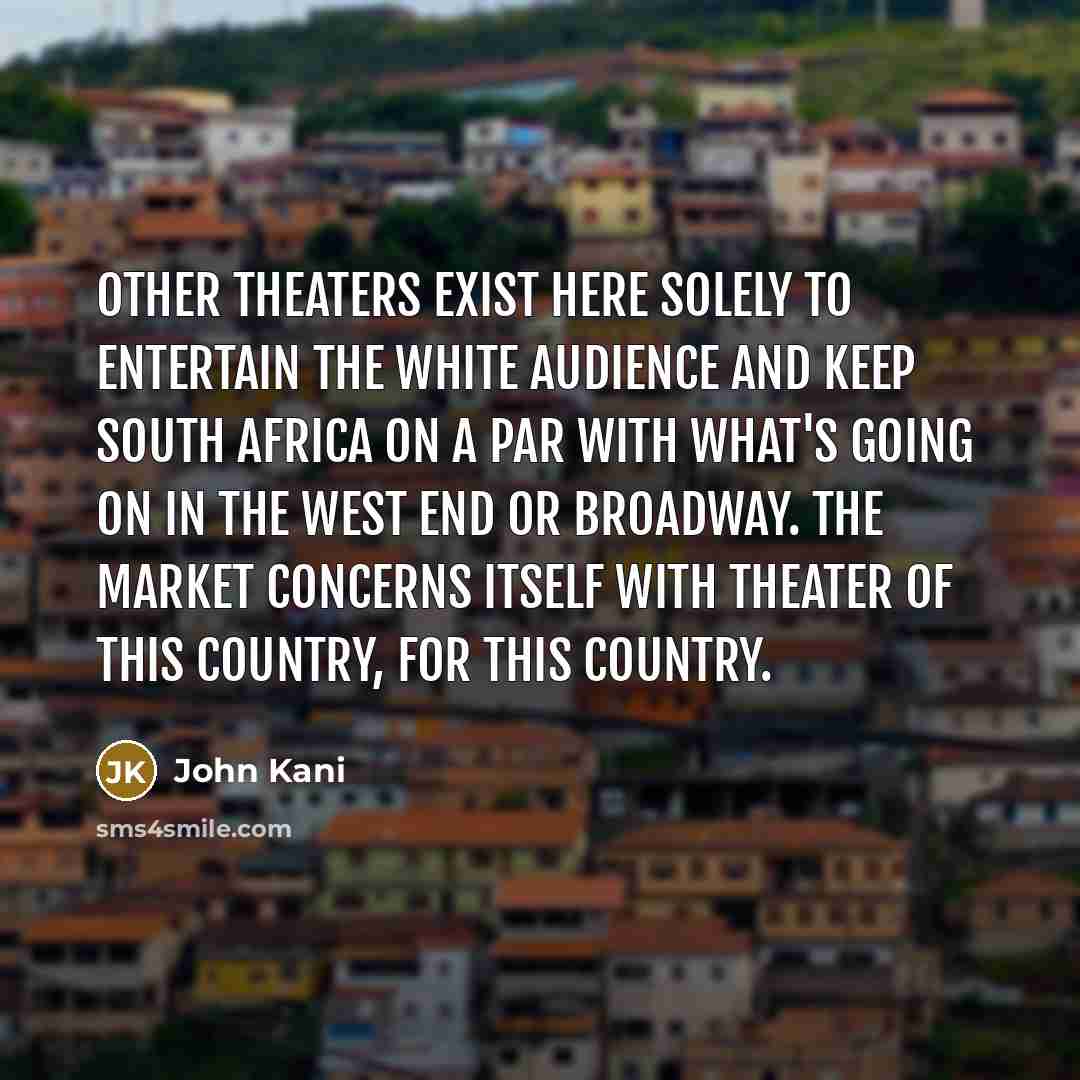 “Other theaters exist here solely to entertain the white audience…” quote by John Kani