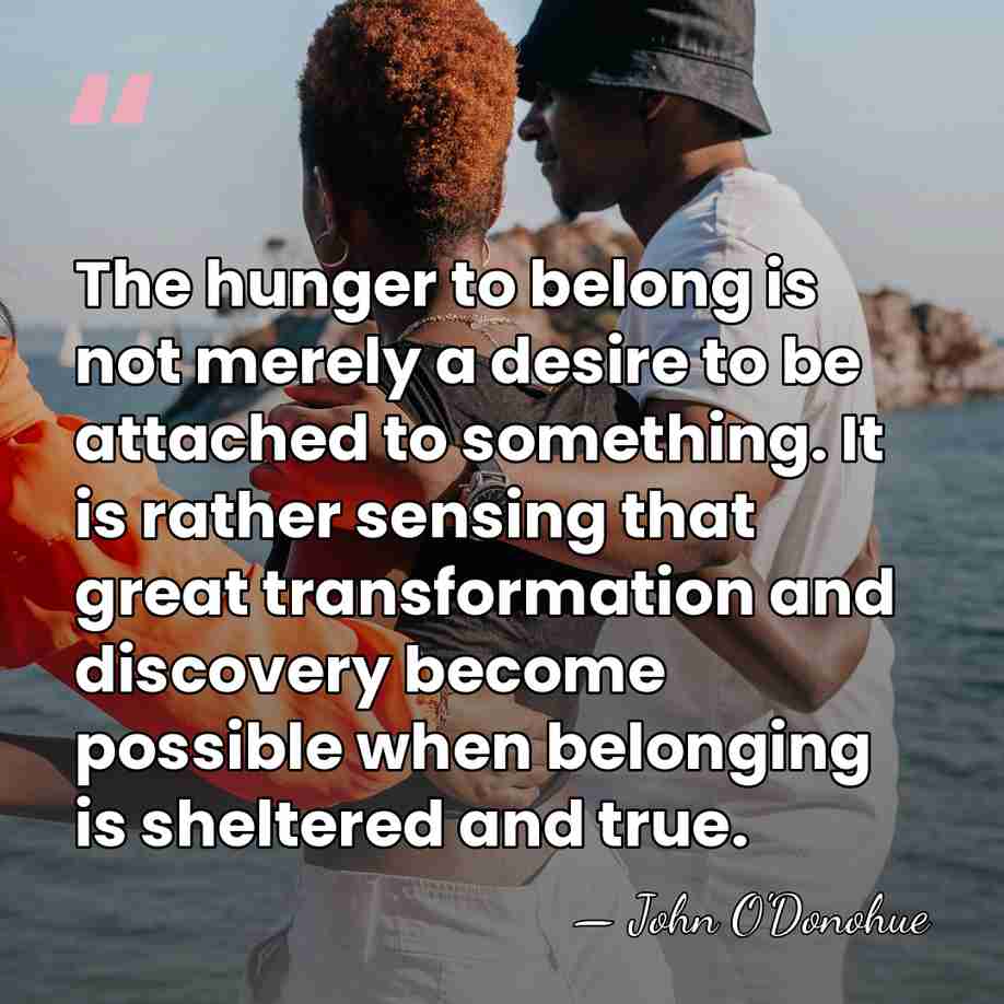 The hunger to belong is not merely a desire to be attached&hellip; - John O'Donohue
