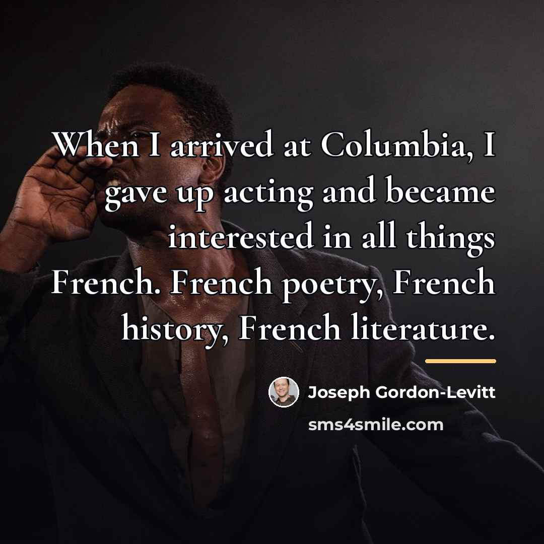 “When I arrived at Columbia, I gave up acting and…” quote by Joseph Gordon-Levitt