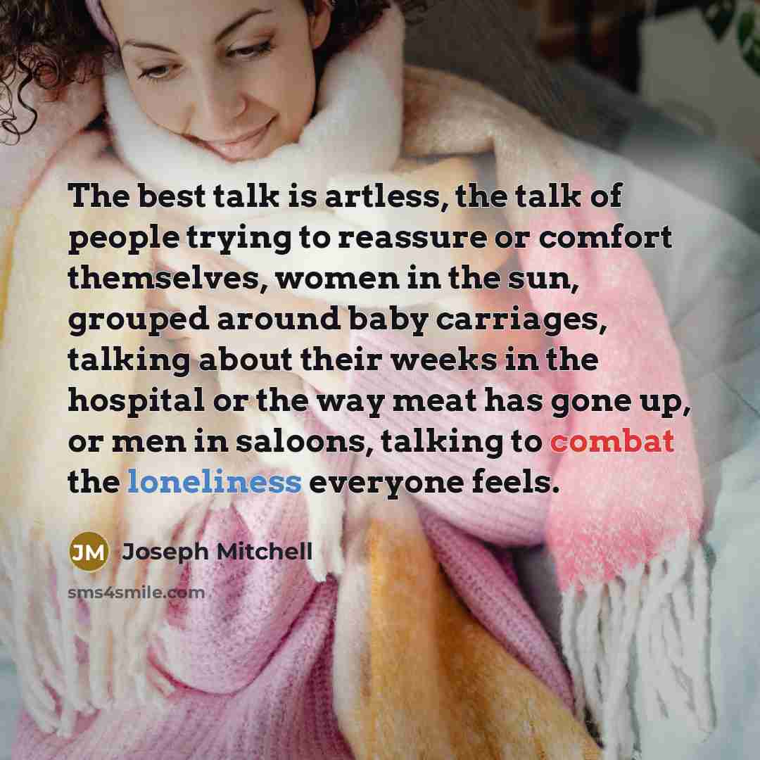 “The best talk is artless, the talk of people trying…” quote by Joseph Mitchell