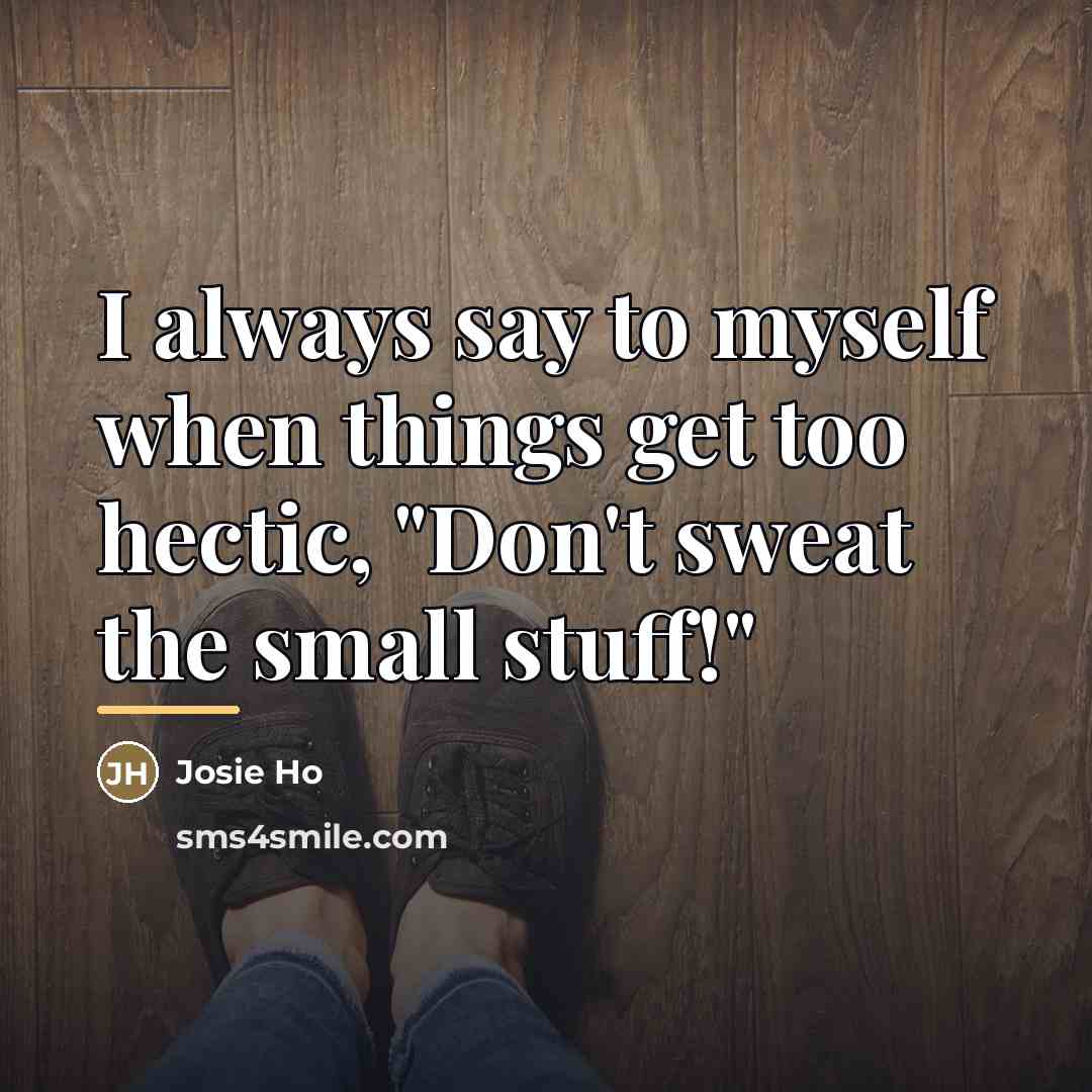 “I always say to myself when things get too hectic,…” quote by Josie Ho