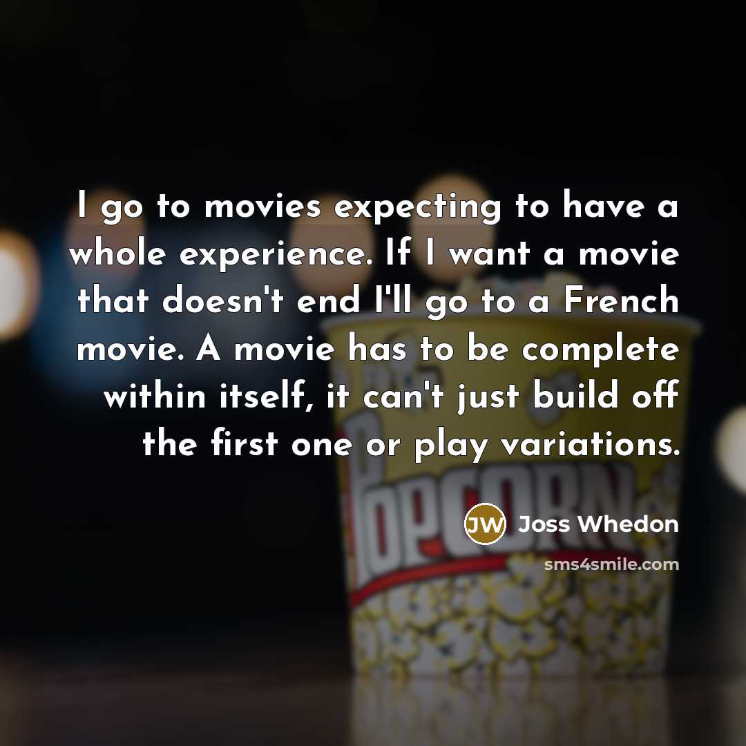 “I go to movies expecting to have a whole experience.…” quote by Joss Whedon