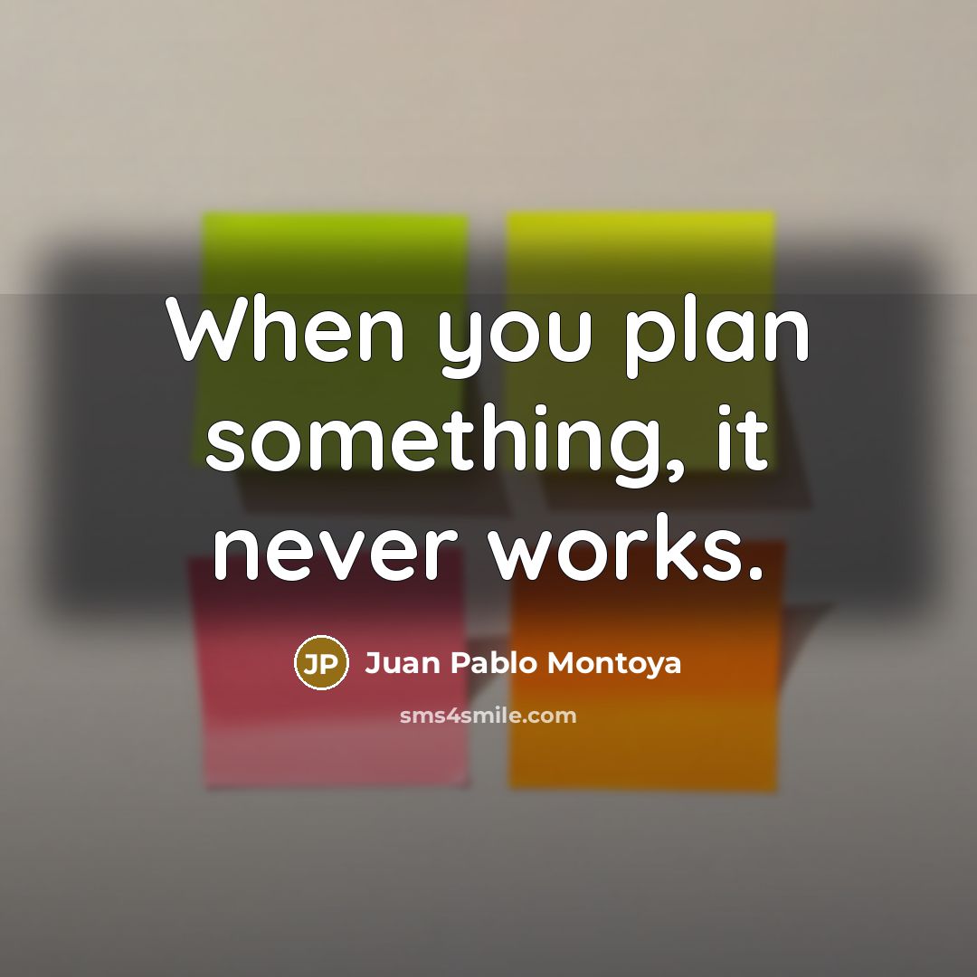 “When you plan something, it never works.…” quote by Juan Pablo Montoya