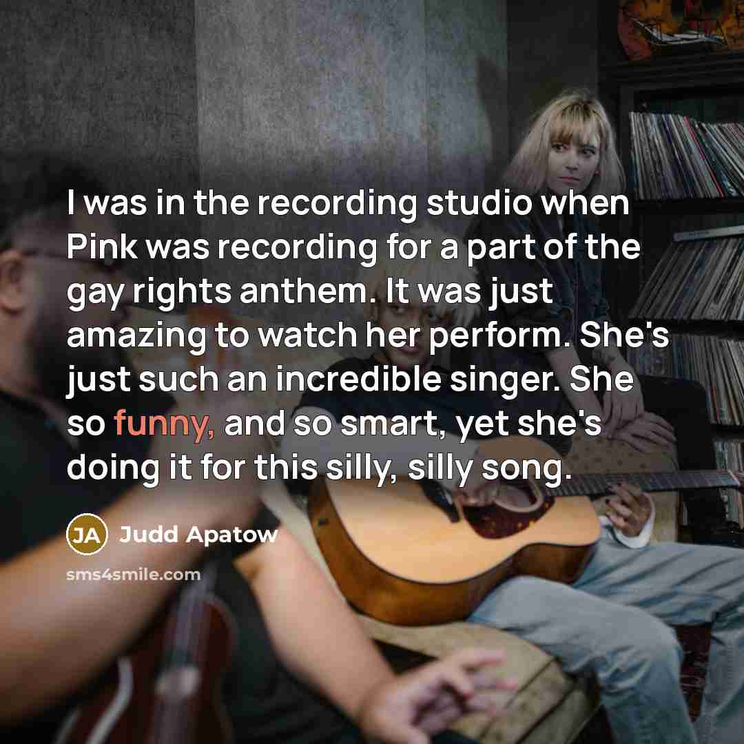 “I was in the recording studio when Pink was recording…” quote by Judd Apatow