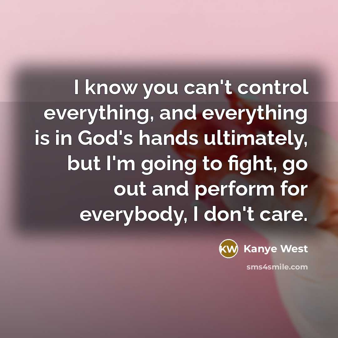“I know you can't control everything, and everything is in…” quote by Kanye West