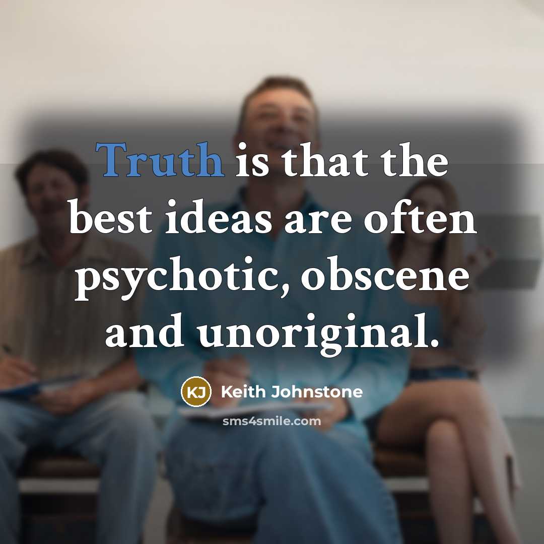 “Truth is that the best ideas are often psychotic, obscene…” quote by Keith Johnstone