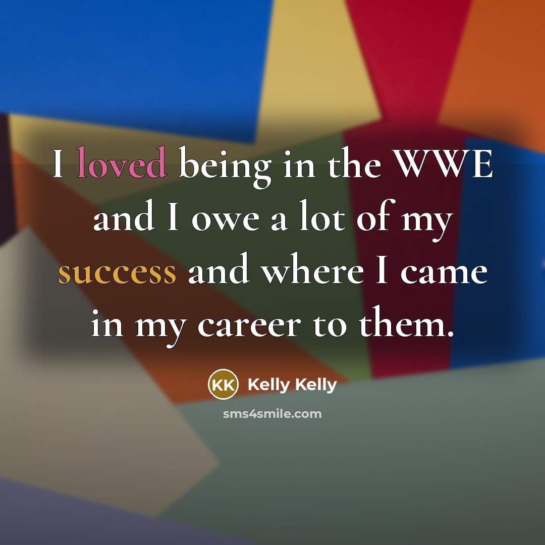 “I loved being in the WWE and I owe a…” quote by Kelly Kelly