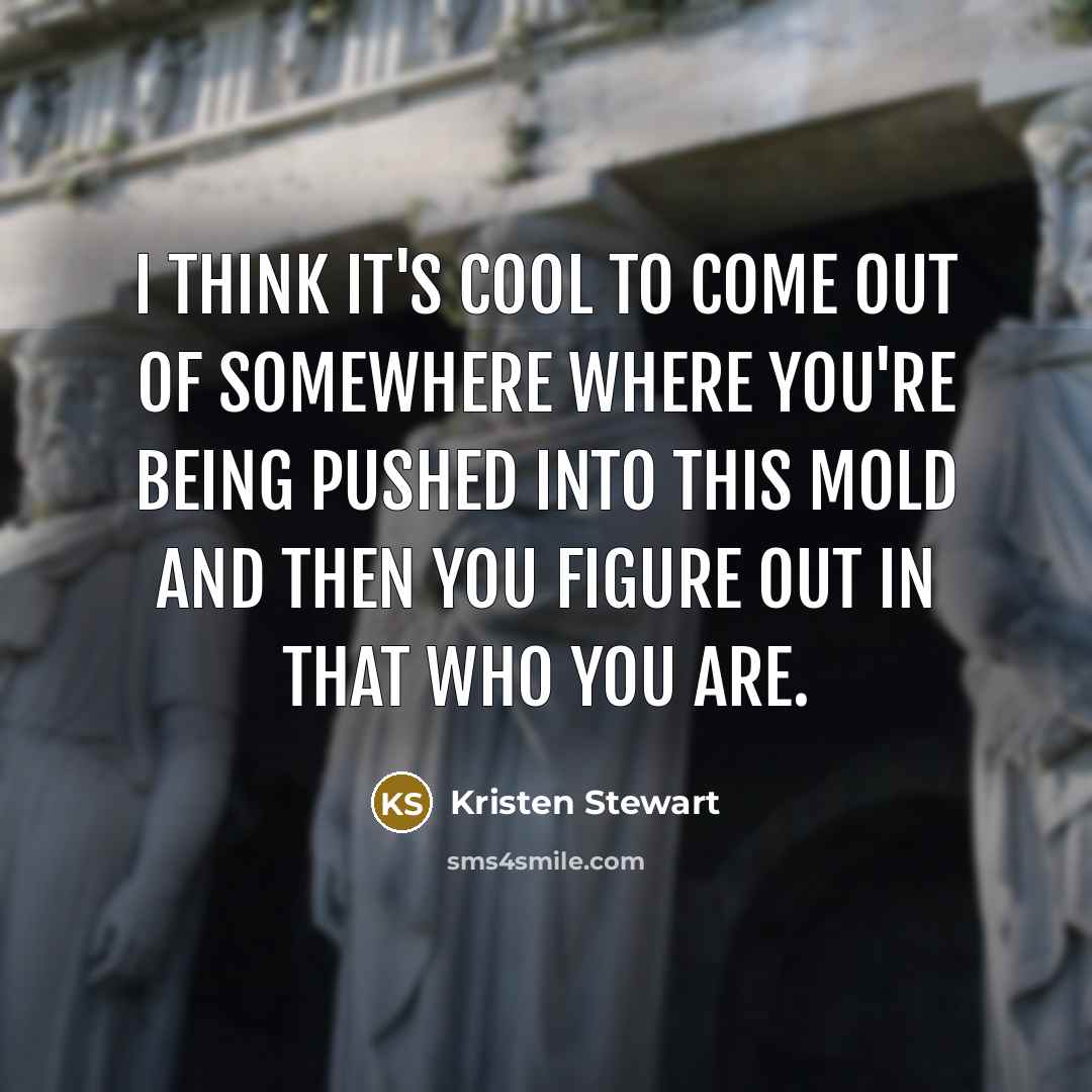 “I think it's cool to come out of somewhere where…” quote by Kristen Stewart