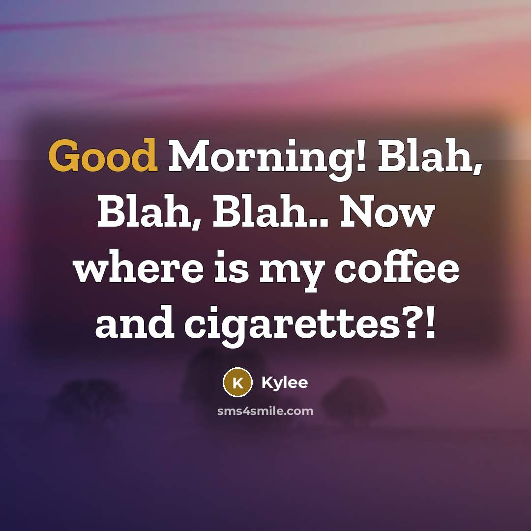 “Good Morning! Blah, Blah, Blah.. Now where is my coffee…” quote by Kylee