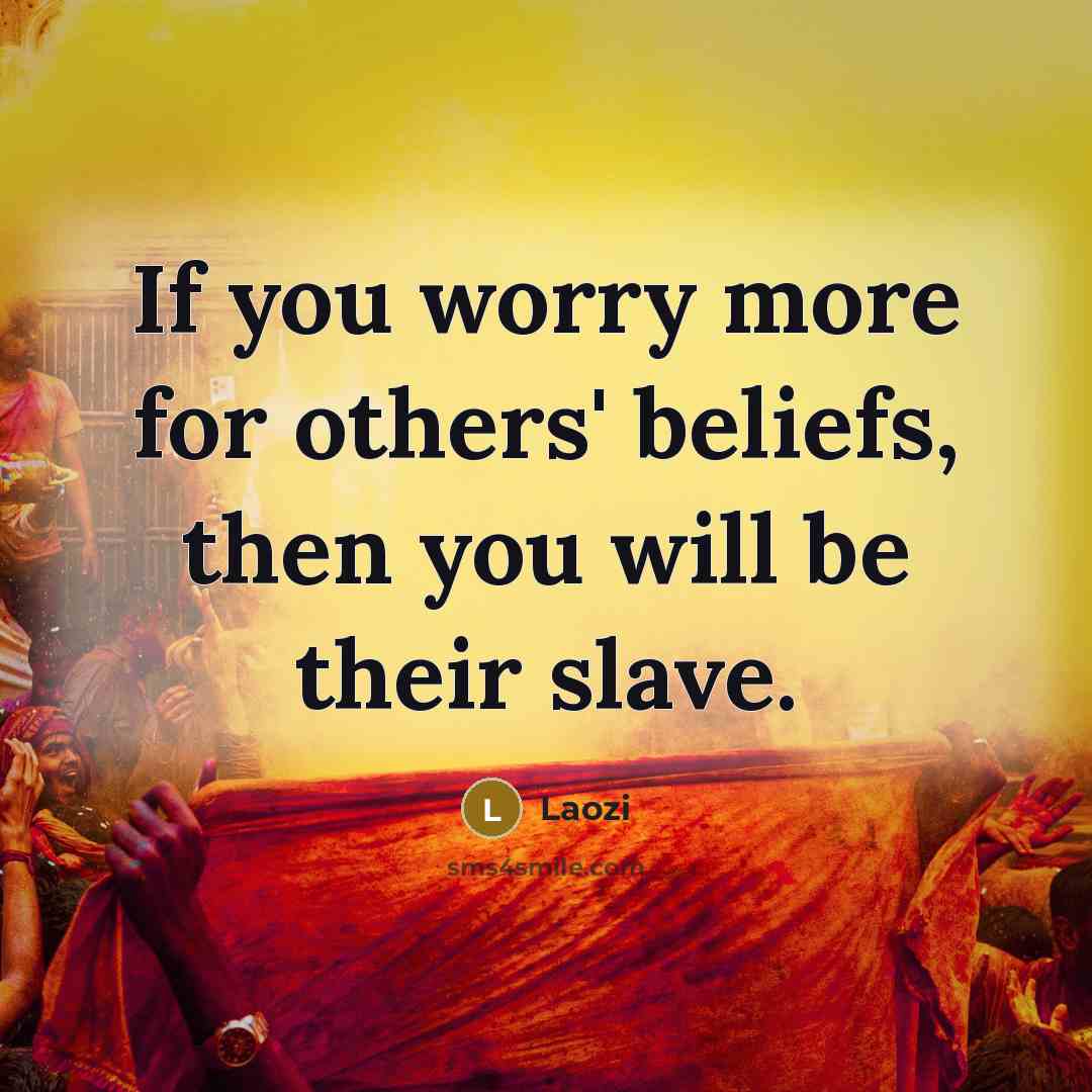 “If you worry more for others' beliefs, then you will…” quote by Laozi