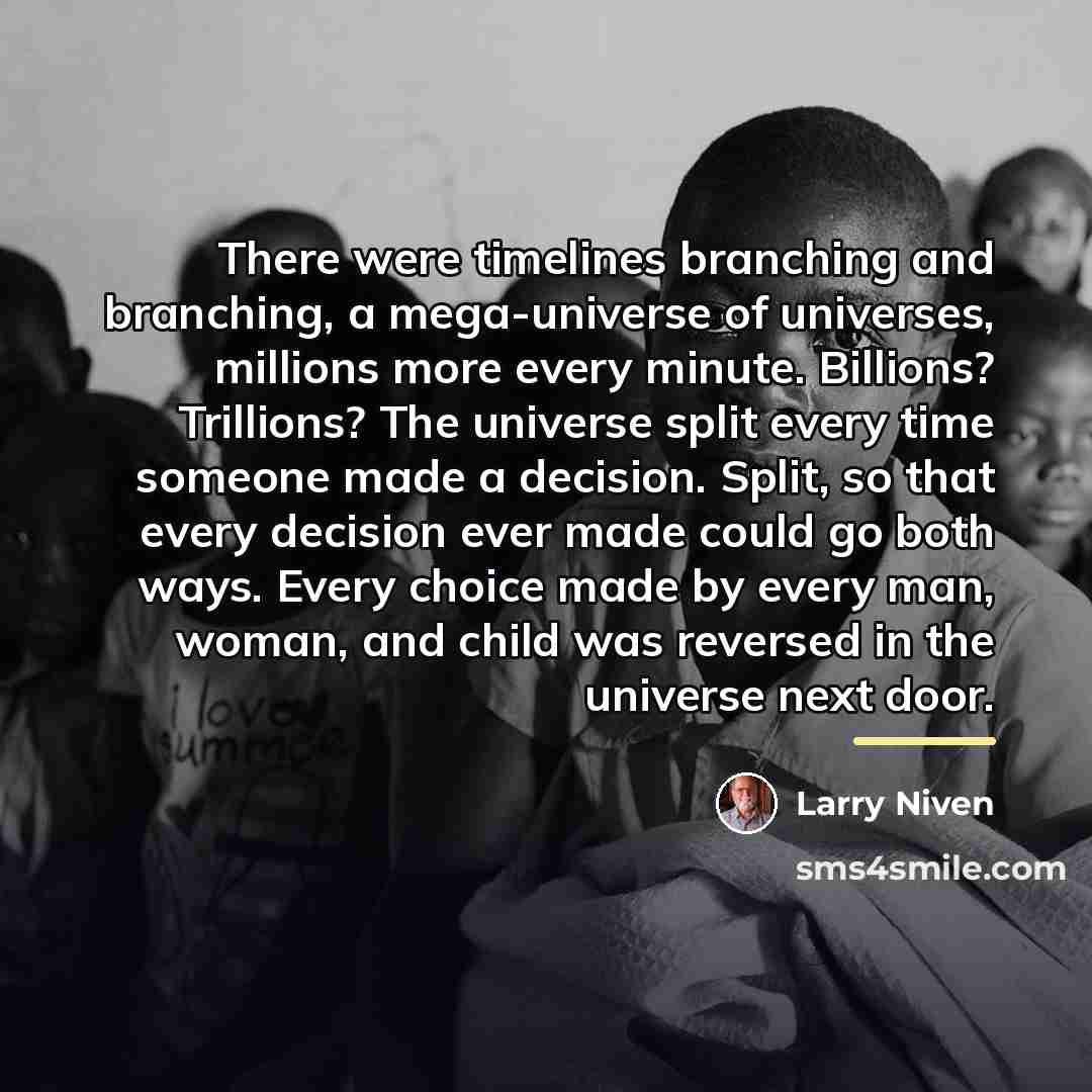 “There were timelines branching and branching, a mega-universe of universes,…” quote by Larry Niven