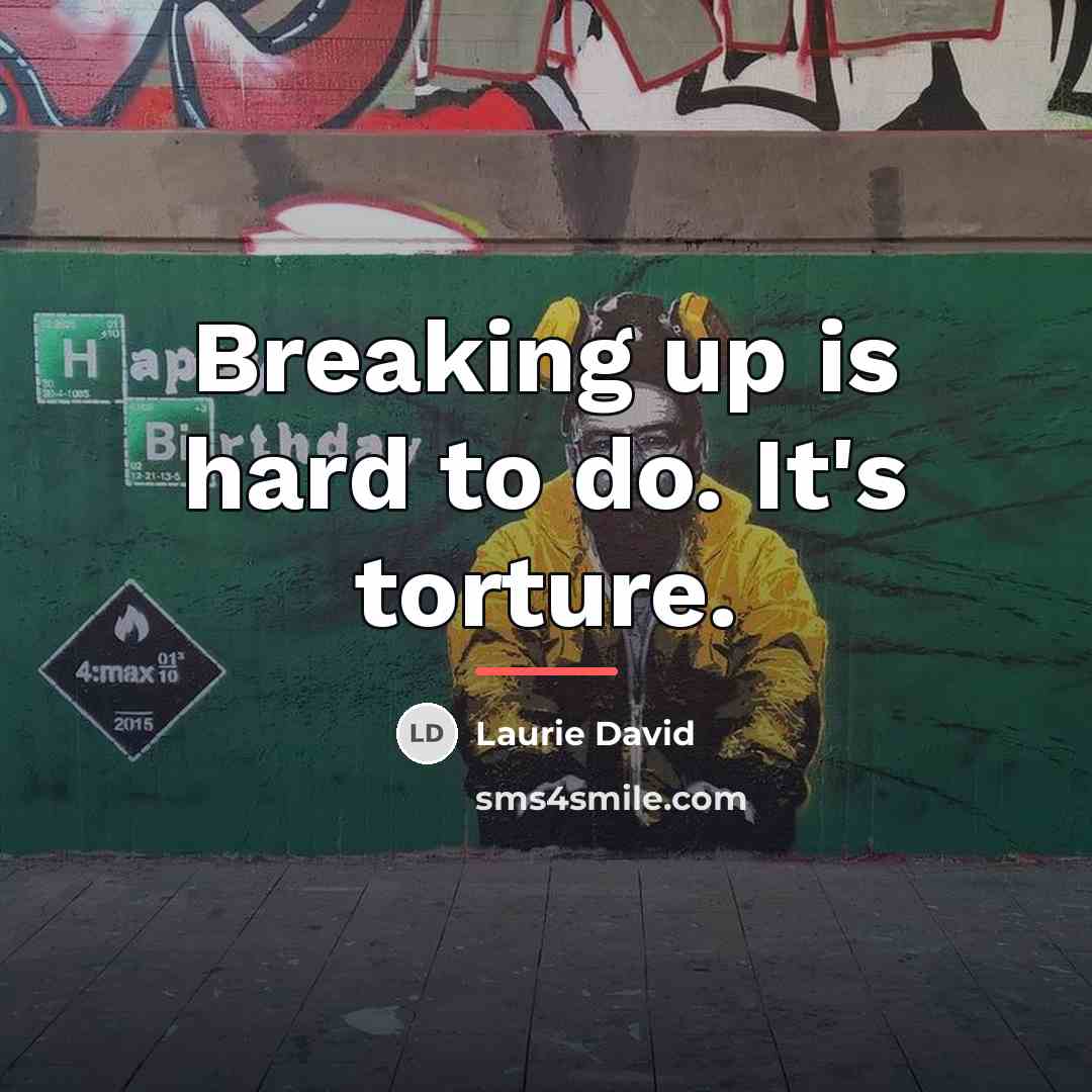 “Breaking up is hard to do. It's torture.…” quote by Laurie David