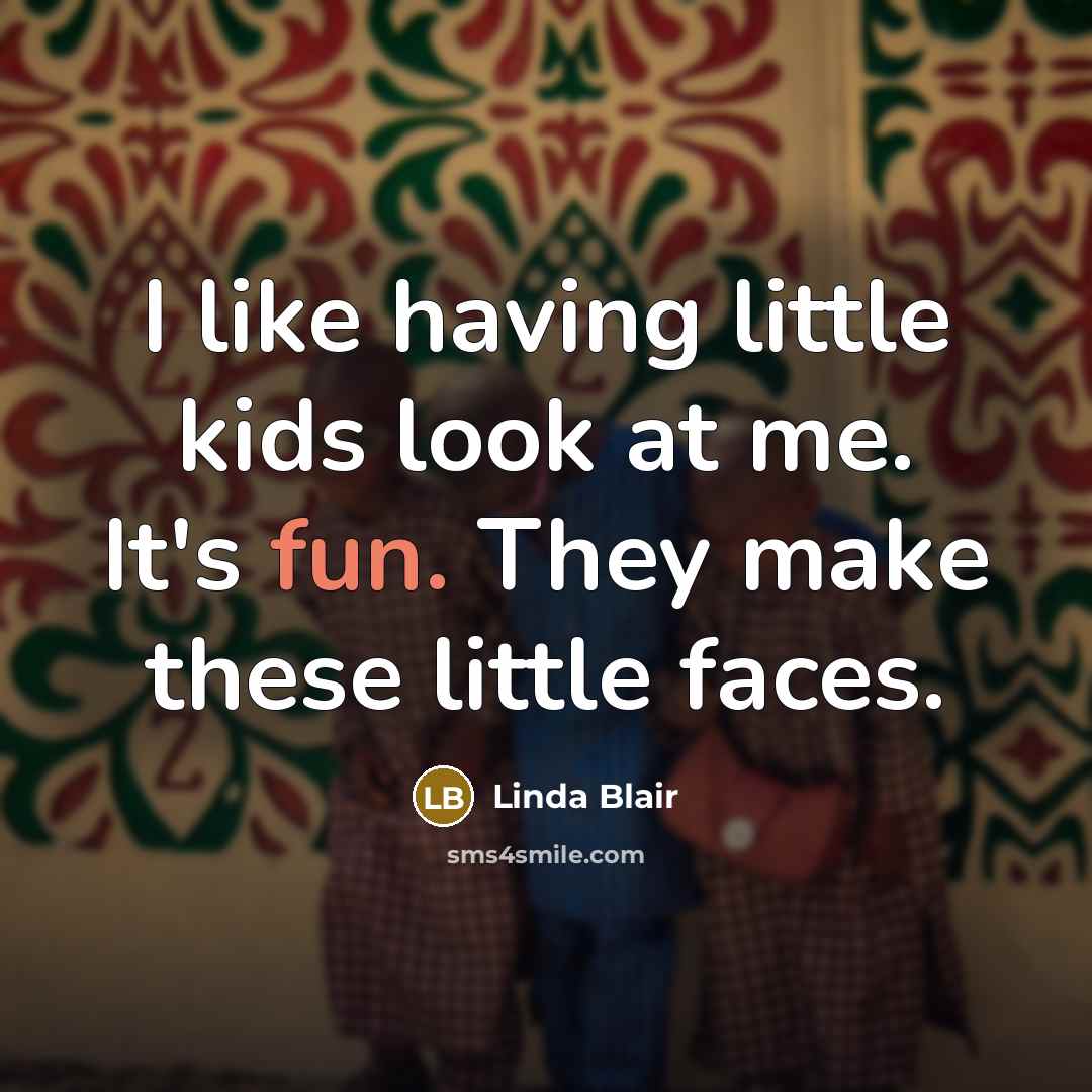 “I like having little kids look at me. It's fun.…” quote by Linda Blair