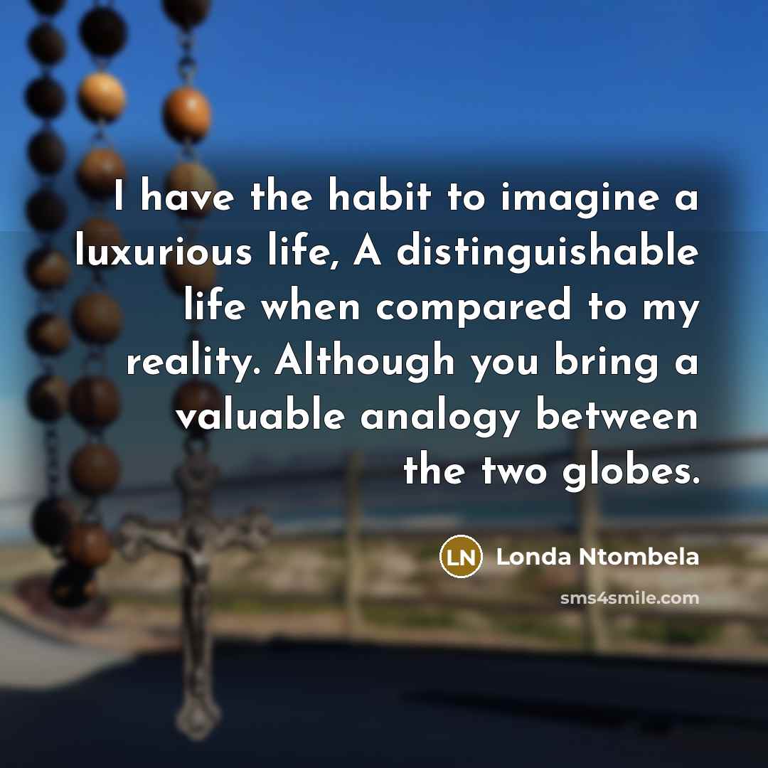 “I have the habit to imagine a luxurious life, A…” quote by Londa Ntombela