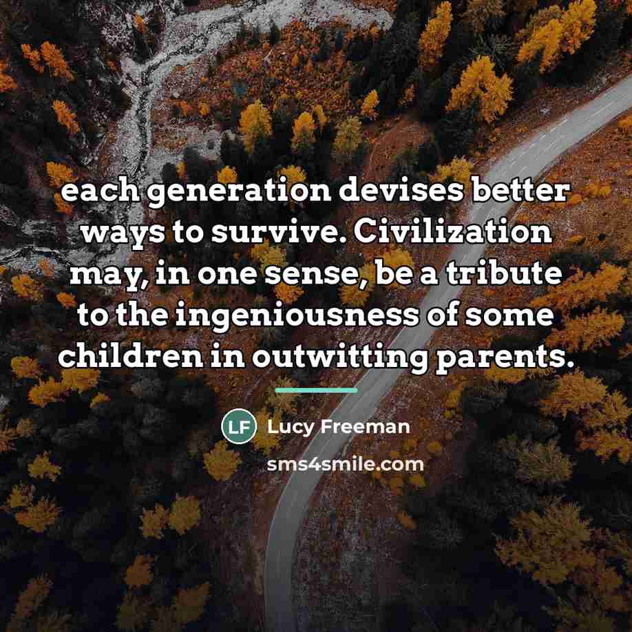 “each generation devises better ways to survive. Civilization may, in…” quote by Lucy Freeman