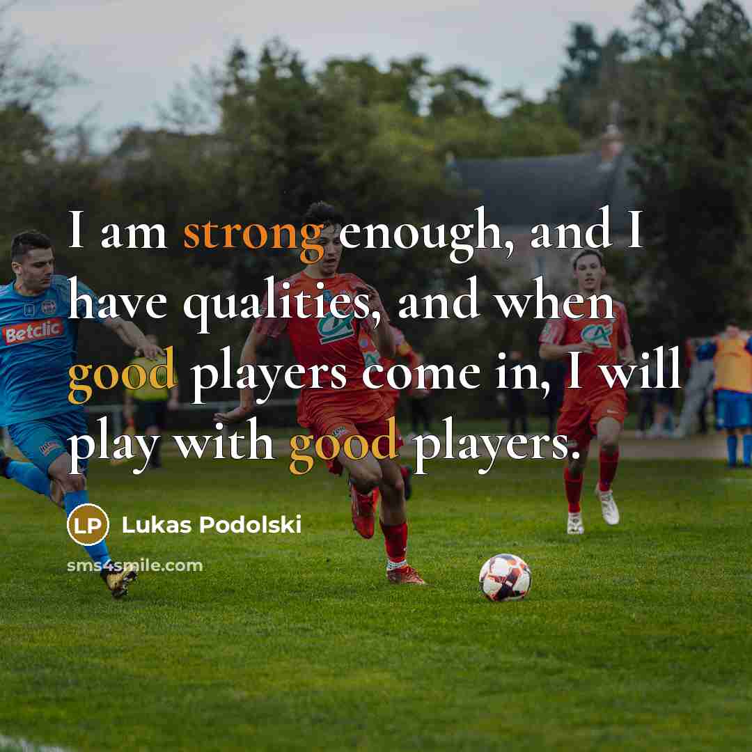 “I am strong enough, and I have qualities, and when…” quote by Lukas Podolski